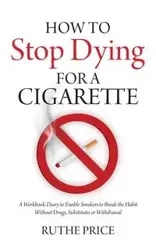How to Stop Dying for a Cigarette - Ruthe Price