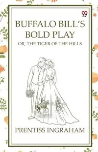 Buffalo Bill's Bold Play Or, The Tiger Of The Hills - Ingraham Prentiss
