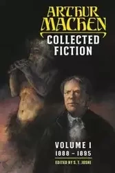 Collected Fiction Volume 1 - Arthur Machen