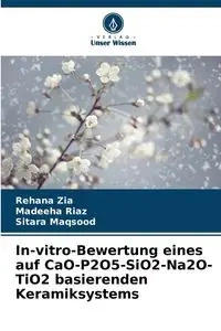 In-vitro-Bewertung eines auf CaO-P2O5-SiO2-Na2O-TiO2 basierenden Keramiksystems - Zia Rehana