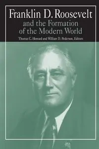 Franklin D.Roosevelt and the Formation of the Modern World - William D. Pederson