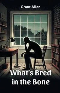 What's Bred in the Bone - Allen Grant