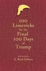 100 Limericks for the 100 Final Days of Trump - Gilbert Reid E.
