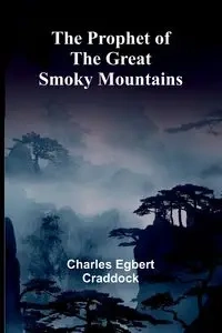 The Prophet of the Great Smoky Mountains - Charles Egbert Craddock