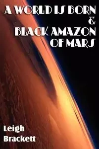 A World Is Born & Black Amazon of Mars - Leigh Brackett