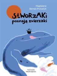 Stworzaki poznają zwierzaki - Magdalena Bernat-Protaziuk