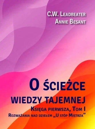 O ścieżce wiedzy tajemnej T.1 U stóp Mistrza - C. W. Leadbeater, Annie Besant