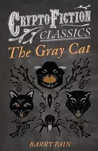 The Gray Cat (Cryptofiction Classics - Weird Tales of Strange Creatures) - Barry Pain