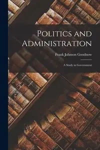 Politics and Administration - Frank Johnson Goodnow