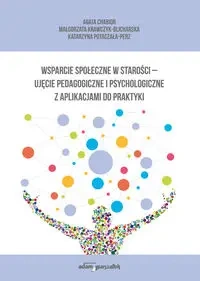 Wsparcie społeczne w starości - ujęcie pedagogiczne i psychologiczne z aplikacjami do praktyki - Agata Chabior, Małgorzata Krawczyk-Blicharska, Katarzyna Potaczała-Perz