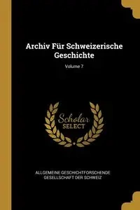 Archiv Für Schweizerische Geschichte; Volume 7 - Allgemeine Geschichtforschende Gesellsch