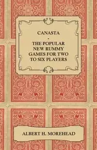 Canasta - The Popular New Rummy Games for Two to Six Players - How to Play, the Complete Official Rules and Full Instructions on How to Play Well and Win - Morehead Albert H.