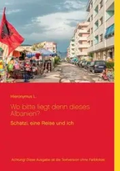 Wo bitte liegt den dieses Albanien? Ohne Fotos - L. Hieronymus