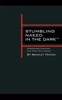 Stumbling Naked in the Dark - Bradley Fenton