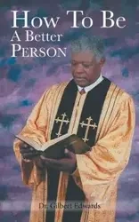 How to Be a Better Person - Gilbert Edwards Dr.