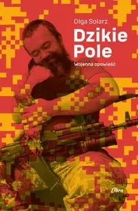 Dzikie Pole. Wojenna opowieść - Olga Solarz