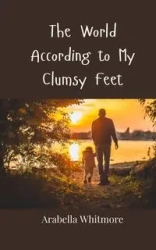The World According to My Clumsy Feet - Whitmore Arabella