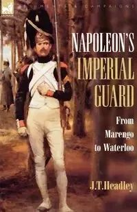 Napoleon's Imperial Guard - Headley J. T.