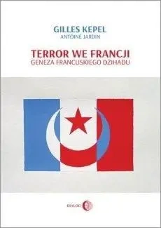 Terror we Francji. Geneza francuskiego dżihadu - Gilles Kepel, Antoine Jardin