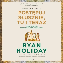 audiobook Postępuj słusznie, tu i teraz. Dobre wartości, dobry charakter, dobre czyny - Ryan Holiday
