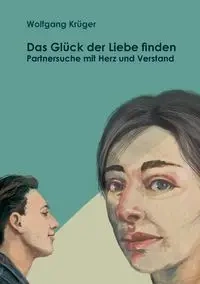 Das Glück der Liebe finden - Krüger Wolfgang