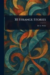 30 Strange Stories - Wells H. G. (Herbert George)