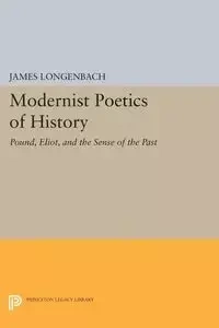 Modernist Poetics of History - James Longenbach
