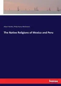 The Native Religions of Mexico and Peru - Albert Réville