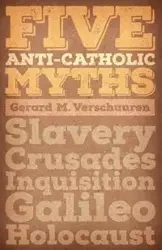 Five Anti-Catholic Myths - Gerard M. Verschuuren