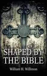 Shaped by the Bible - Will Willimon