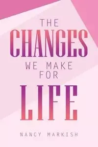 The Changes We Make for Life - Nancy Markish