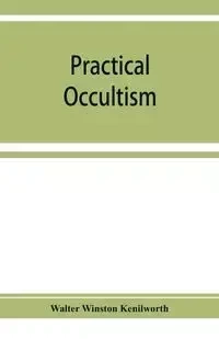 Practical occultism - Winston Walter Kenilworth