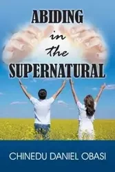 Abiding in the Supernatural - Daniel Obasi Chinedu