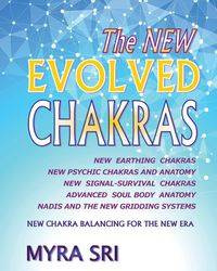 The NEW EVOLVED CHAKRAS - NEW CHAKRA BALANCING FOR THE NEW ERA - Myra Sri