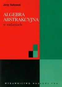 Algebra abstrakcyjna w zadaniach - Jerzy Rutkowski