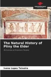The Natural History of Pliny the Elder - Ivana Lopes Teixeira