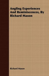 Angling Experiences and Reminiscences, by Richard Mason - Mason Richard