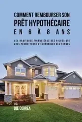 Comment Rembourser son Prêt Hypothécaire en 6 à 8 Ans - Joe Correa