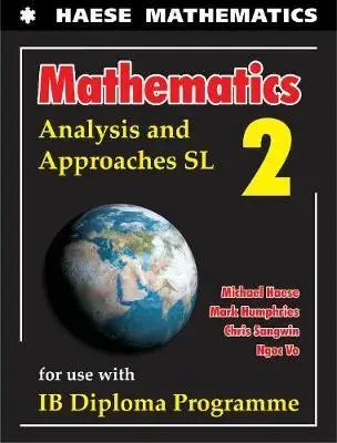 Mathematics: Analysis and Approaches SL 2 - Michael Haese, Mark Humphries, Chris Sangwin