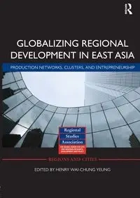Globalizing Regional Development in East Asia - Yeung Henry Wai-chung