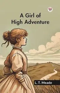A Girl Of High Adventure - Meade L. T.
