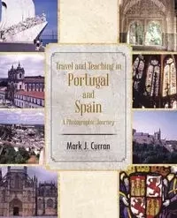 Travel and Teaching in Portugal and Spain a Photographic Journey - Mark J. Curran