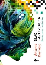Błąd Kartezjusza. Emocje, rozum i ludzki mózg - Antonio Damasio, Maciej Karpiński