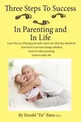 Three Steps to Success in Parenting and in Life - Bates Eds Derold De