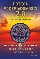 Potęga podświadomości. 2.0. Metody aktywujące twój potencjał - Joseph Murphy, C. James Jensen