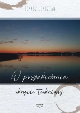 W poszukiwaniu skrycie tęsknionej - Tomasz Lendzian