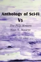 Anthology of Sci-Fi V5, the Pulp Writers - Alan E. Nourse - Alan E. Nourse