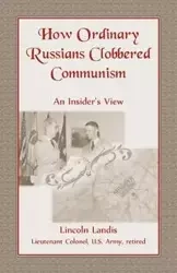 How Ordinary Russians Clobbered Communism - Lincoln Landis