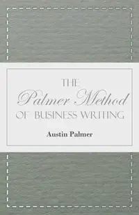 The Palmer Method of Business Writing;A Series of Self-teaching Lessons in Rapid, Plain, Unshaded, Coarse-pen, Muscular Movement Writing for Use in All Schools, Public or Private, Where an Easy and Legible Handwriting is the Object Sought; Also for the Ho