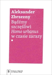 Bądźmy szczęśliwi. Homo urbanus w czasie zarazy - Aleksander Zbrzezny